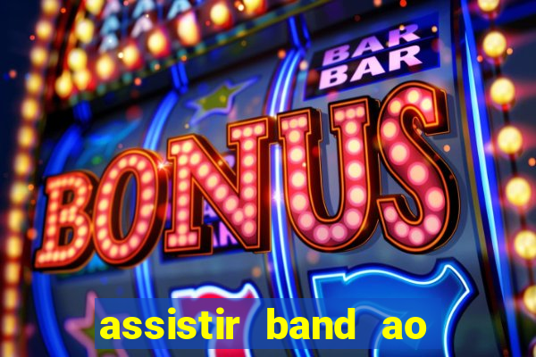 assistir band ao vivo gratis